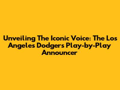 Unveiling The Iconic Voice: The Los Angeles Dodgers Play-by-Play Announcer