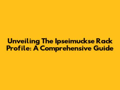 Unveiling The Ipseimuckse Rack Profile: A Comprehensive Guide