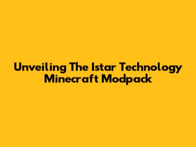 Unveiling The Istar Technology Minecraft Modpack