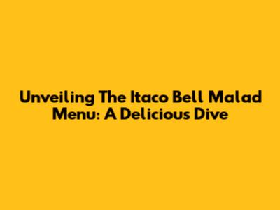 Unveiling The Itaco Bell Malad Menu: A Delicious Dive