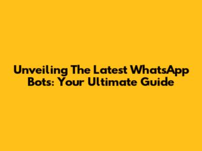 Unveiling The Latest WhatsApp Bots: Your Ultimate Guide
