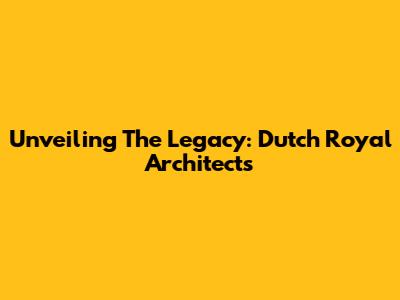 Unveiling The Legacy: Dutch Royal Architects