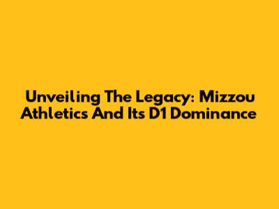 Unveiling The Legacy: Mizzou Athletics And Its D1 Dominance