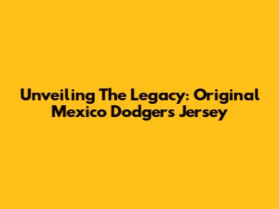 Unveiling The Legacy: Original Mexico Dodgers Jersey