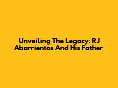 Unveiling The Legacy: RJ Abarrientos And His Father