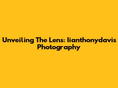 Unveiling The Lens: Iianthonydavis Photography