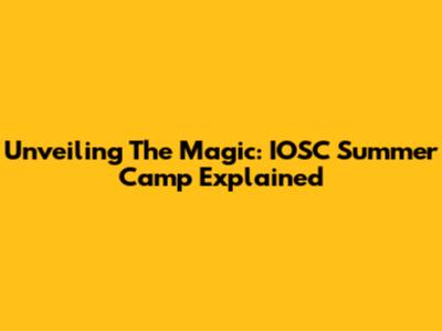 Unveiling The Magic: IOSC Summer Camp Explained