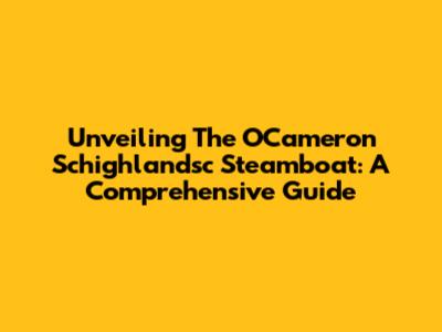 Unveiling The OCameron Schighlandsc Steamboat: A Comprehensive Guide