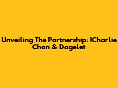 Unveiling The Partnership: ICharlie Chan & Dagelet