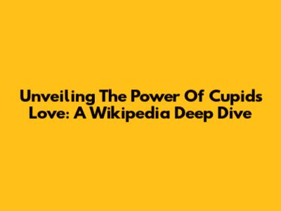 Unveiling The Power Of Cupid's Love: A Wikipedia Deep Dive