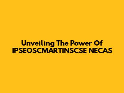 Unveiling The Power Of IPSEOSCMARTINSCSE NECAS