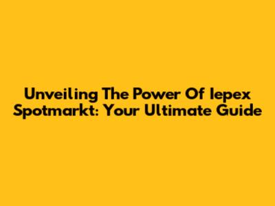 Unveiling The Power Of Iepex Spotmarkt: Your Ultimate Guide