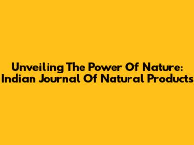 Unveiling The Power Of Nature: Indian Journal Of Natural Products