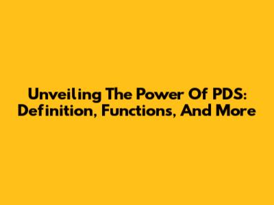 Unveiling The Power Of PDS: Definition, Functions, And More