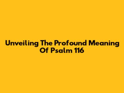 Unveiling The Profound Meaning Of Psalm 116