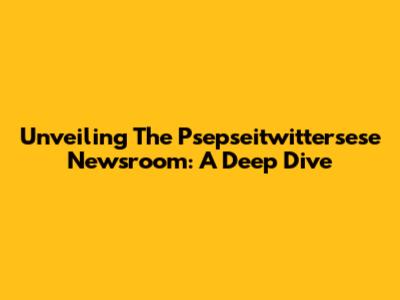 Unveiling The Psepseitwittersese Newsroom: A Deep Dive