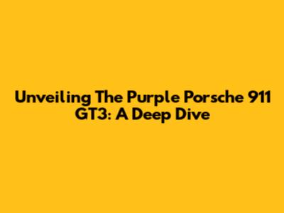Unveiling The Purple Porsche 911 GT3: A Deep Dive
