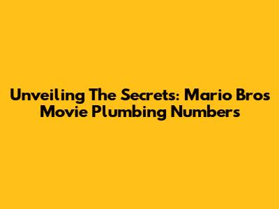Unveiling The Secrets: Mario Bros Movie Plumbing Numbers