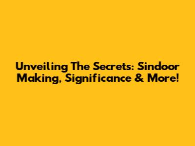 Unveiling The Secrets: Sindoor Making, Significance & More!
