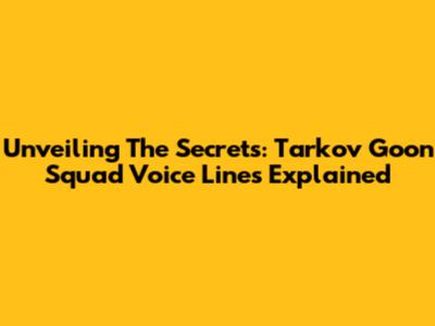 Unveiling The Secrets: Tarkov Goon Squad Voice Lines Explained