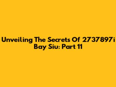 Unveiling The Secrets Of 2737897i Bay Siu: Part 11