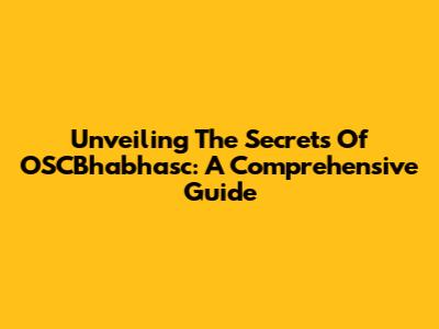 Unveiling The Secrets Of OSCBhabhasc: A Comprehensive Guide