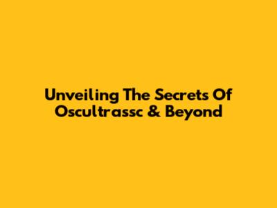 Unveiling The Secrets Of Oscultrassc & Beyond