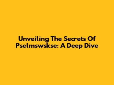 Unveiling The Secrets Of Pselmswskse: A Deep Dive