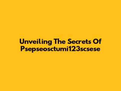 Unveiling The Secrets Of Psepseosctumi123scsese