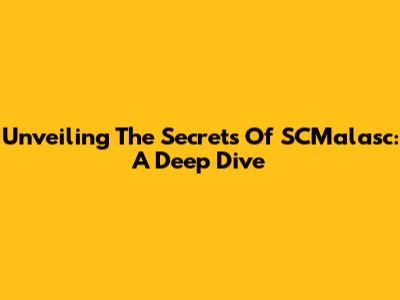 Unveiling The Secrets Of SCMalasc: A Deep Dive