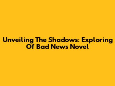 Unveiling The Shadows: Exploring 'Of Bad News' Novel