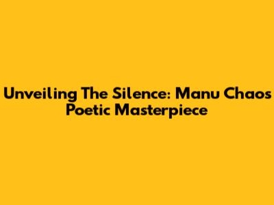 Unveiling The Silence: Manu Chao's Poetic Masterpiece
