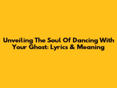 Unveiling The Soul Of 'Dancing With Your Ghost': Lyrics & Meaning