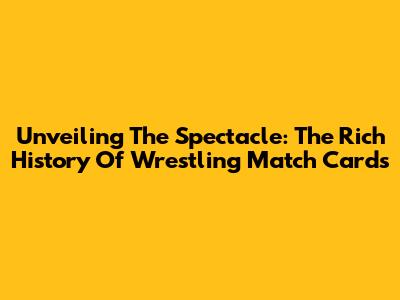 Unveiling The Spectacle: The Rich History Of Wrestling Match Cards