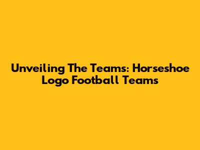 Unveiling The Teams: Horseshoe Logo Football Teams