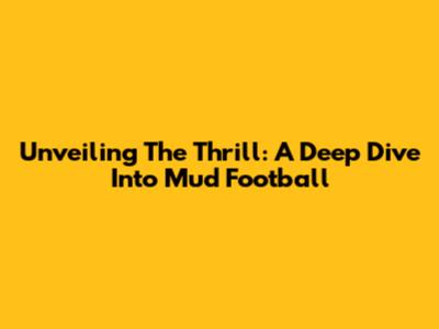 Unveiling The Thrill: A Deep Dive Into Mud Football