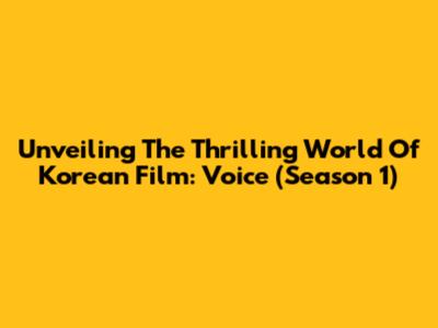 Unveiling The Thrilling World Of Korean Film: Voice (Season 1)