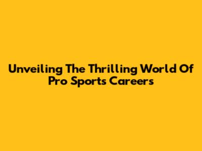 Unveiling The Thrilling World Of Pro Sports Careers