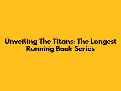 Unveiling The Titans: The Longest Running Book Series