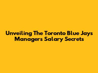 Unveiling The Toronto Blue Jays Manager's Salary Secrets