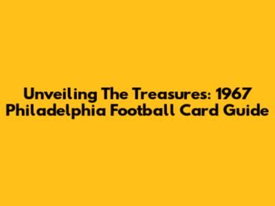 Unveiling The Treasures: 1967 Philadelphia Football Card Guide