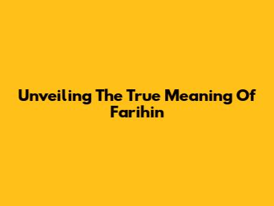 Unveiling The True Meaning Of Farihin
