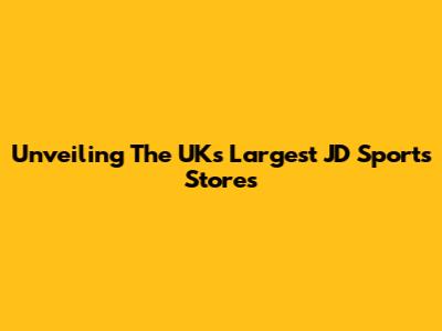 Unveiling The UK's Largest JD Sports Stores