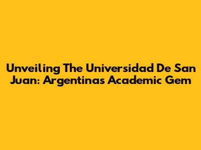 Unveiling The Universidad De San Juan: Argentina's Academic Gem