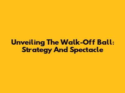 Unveiling The Walk-Off Ball: Strategy And Spectacle