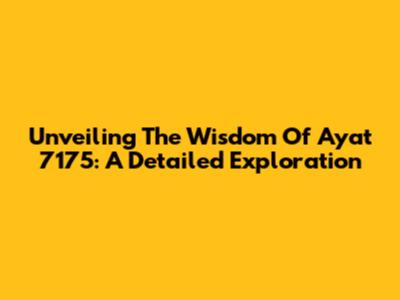 Unveiling The Wisdom Of Ayat 7175: A Detailed Exploration