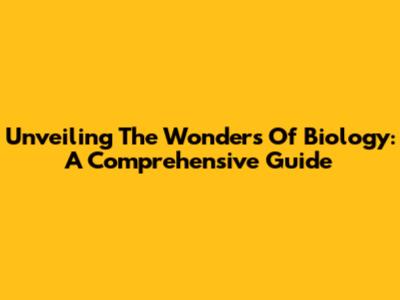 Unveiling The Wonders Of Biology: A Comprehensive Guide