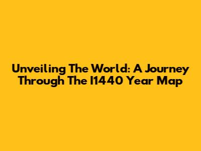 Unveiling The World: A Journey Through The I1440 Year Map