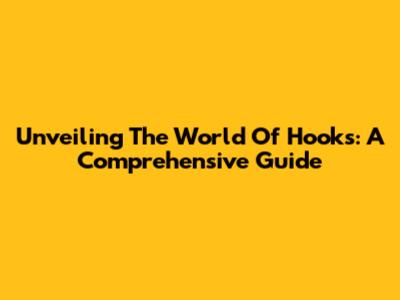 Unveiling The World Of Hooks: A Comprehensive Guide