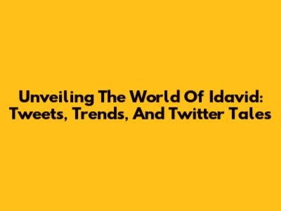 Unveiling The World Of Idavid: Tweets, Trends, And Twitter Tales